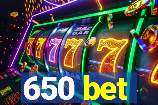 650 bet